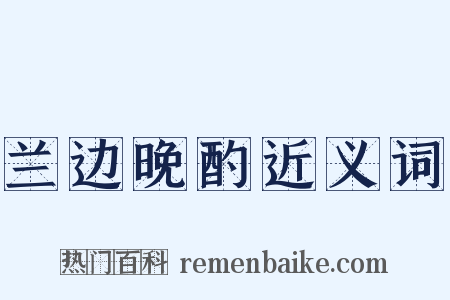 兰边晚酌近义词是什么意思的图片